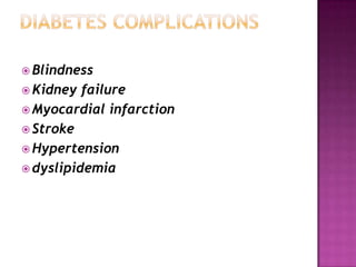  Blindness
 Kidney  failure
 Myocardial infarction
 Stroke
 Hypertension
 dyslipidemia
 