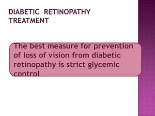 The best measure for prevention
of loss of vision from diabetic
retinopathy is strict glycemic
control
 
