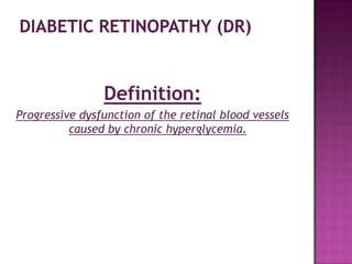 Definition:
Progressive dysfunction of the retinal blood vessels
          caused by chronic hyperglycemia.
 