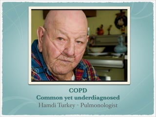 COPD
Common yet underdiagnosed
Hamdi Turkey - Pulmonologist
 