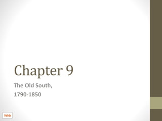 Chapter 9 
The Old South, 
1790-1850 
Web 
 