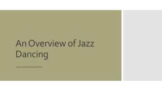 An Overview of Jazz 
Dancing 
Linda Jamieson School of Dance 
 
