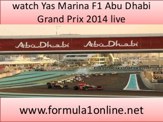 watch Yas Marina F1 Abu Dhabi 
Grand Prix 2014 live 
www.formula1online.net 
