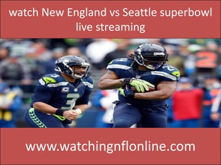 watch New England vs Seattle superbowl
live streaming
www.watchingnflonline.com
 
