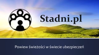Stadni.pl
Powiew świeżości w świecie ubezpieczeń
 