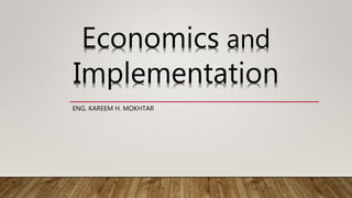 ENG. KAREEM H. MOKHTAR
Economics and
Implementation
 