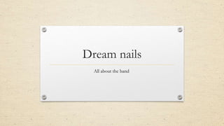 Dream nails
All about the band
 