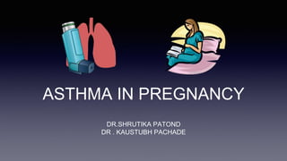 ASTHMA IN PREGNANCY
DR.SHRUTIKA PATOND
DR . KAUSTUBH PACHADE
 