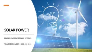 SOLAR POWER
BEACON ENERGY STORAGE SYSTEMS
TOLL FREE NUMBER : 1800 121 3511
 