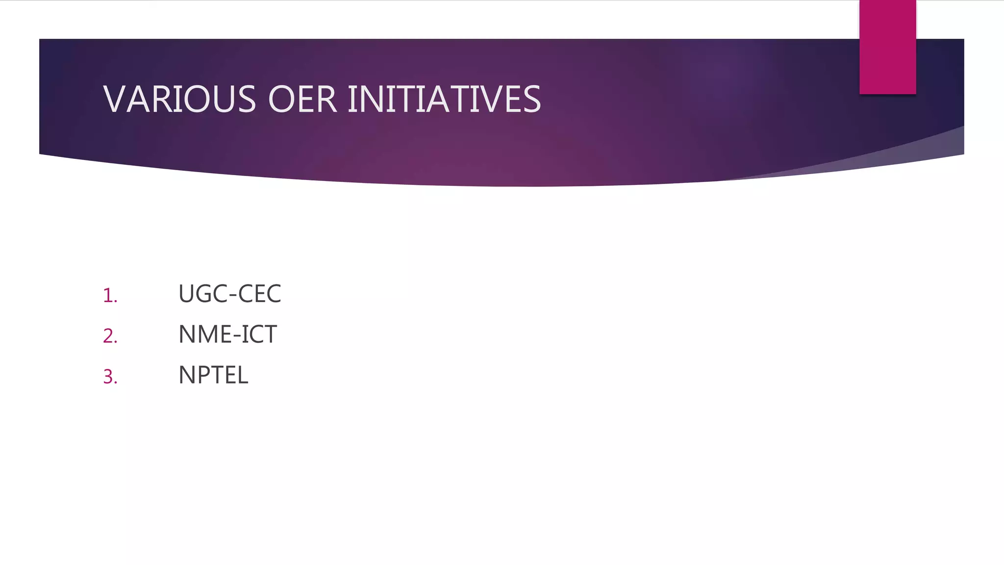 VARIOUS OER INITIATIVES
1. UGC-CEC
2. NME-ICT
3. NPTEL
 
