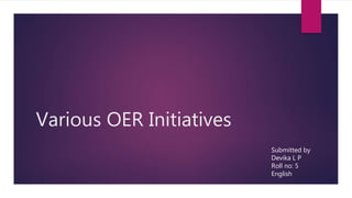 Various OER Initiatives
Submitted by
Devika L P
Roll no: 5
English
 