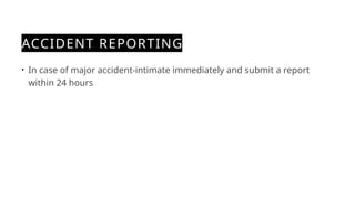 ACCIDENT REPORTING
• In case of major accident-intimate immediately and submit a report
within 24 hours
 