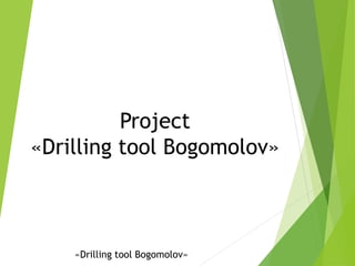 Project
«Drilling tool Bogomolov»
«Drilling tool Bogomolov»
 