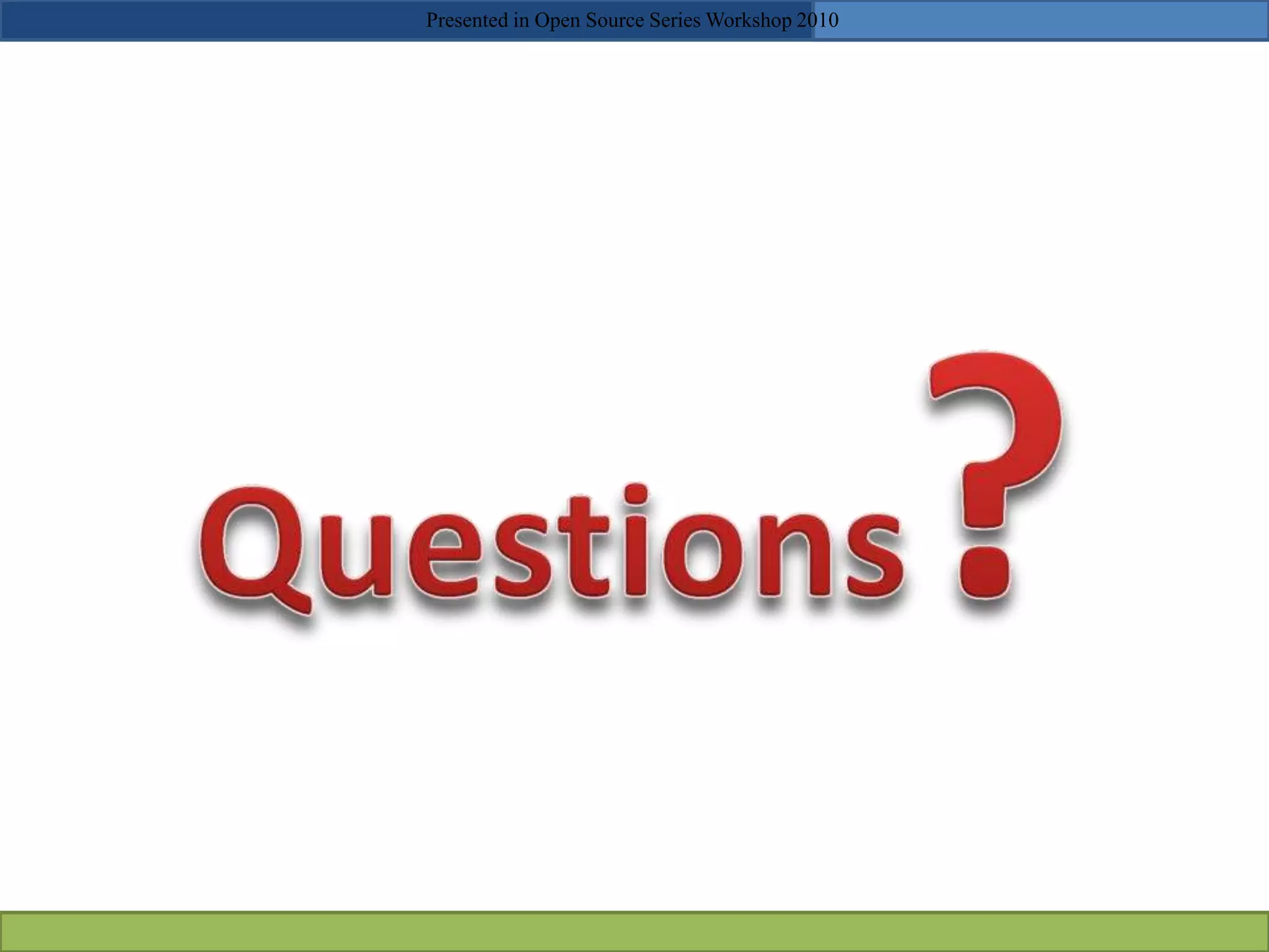 Presented in Open Source Series Workshop 2010
 