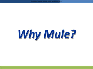 Why Mule?
Presented in Open Source Series Workshop 2010
 