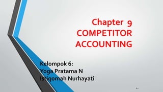 Chapter 9
COMPETITOR
ACCOUNTING
8-1
Kelompok 6:
Yoga Pratama N
Istiqomah Nurhayati
 