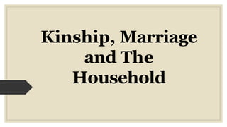 Kinship, Marriage
and The
Household
 