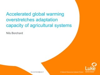 © Natural Resources Institute Finlandnils.borchard@luke.fi
Nils Borchard
Accelerated global warming
overstretches adaptation
capacity of agricultural systems
 