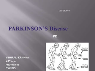 05,FEB,2013




 PARKINSON’S Disease
                   PD




M.MURALI KRISHNA
M.Pharm
PRD-trainee
GVK BIO
 