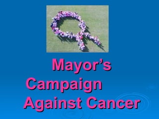 Mayor’s Campaign  Against Cancer 
