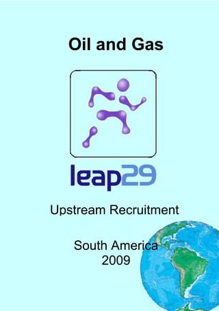 Oil and Gas




Upstream Recruitment

   South America
       2009
 
