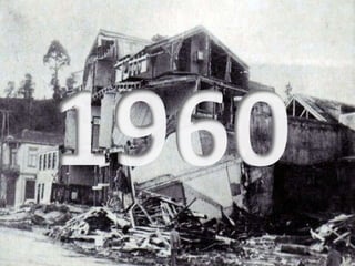 1960: un terremoto de magnitud 9,6 en la escala de Richter, devastó las provincias de Cautín y Valdivia, un  22 de mayo 1960, cerca de las tres de la tarde. Este movimiento telúrico es el más fuerte registrado hasta hoy en el mundo, con 9,5 grados en la escala de Richter.1960