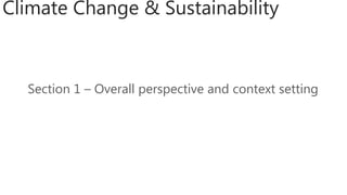 Climate Change & Sustainability
Section 1 – Overall perspective and context setting
 