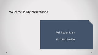 Welcome To My Presentation
Md. Reajul Islam
ID: 161-23-4600
 