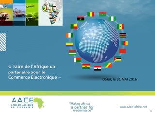 >
« Faire de l’Afrique un
partenaire pour le
Commerce Electronique » Dakar, le 31 MAI 2016
 