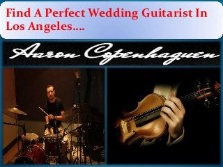 Find A Perfect Wedding Guitarist In 
Los Angeles…. 
 