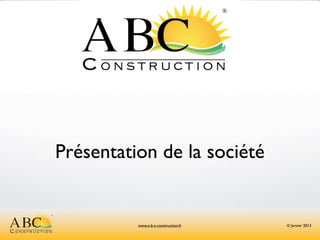 Présentation de la société

          ®




ABC
C
onstruction
                        www.a-b-c-construction.fr   © Janvier 2013
 