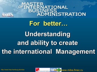 For  better Understanding  and ability to create  the international  Management 