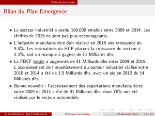Politiques Sectorielles
Bilan du Plan Emergence
Le secteur industriel a perdu 100.000 emplois entre 2009 et 2014. Les
chiﬀ...
