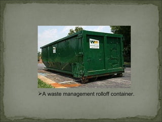 A waste management rolloff container. 