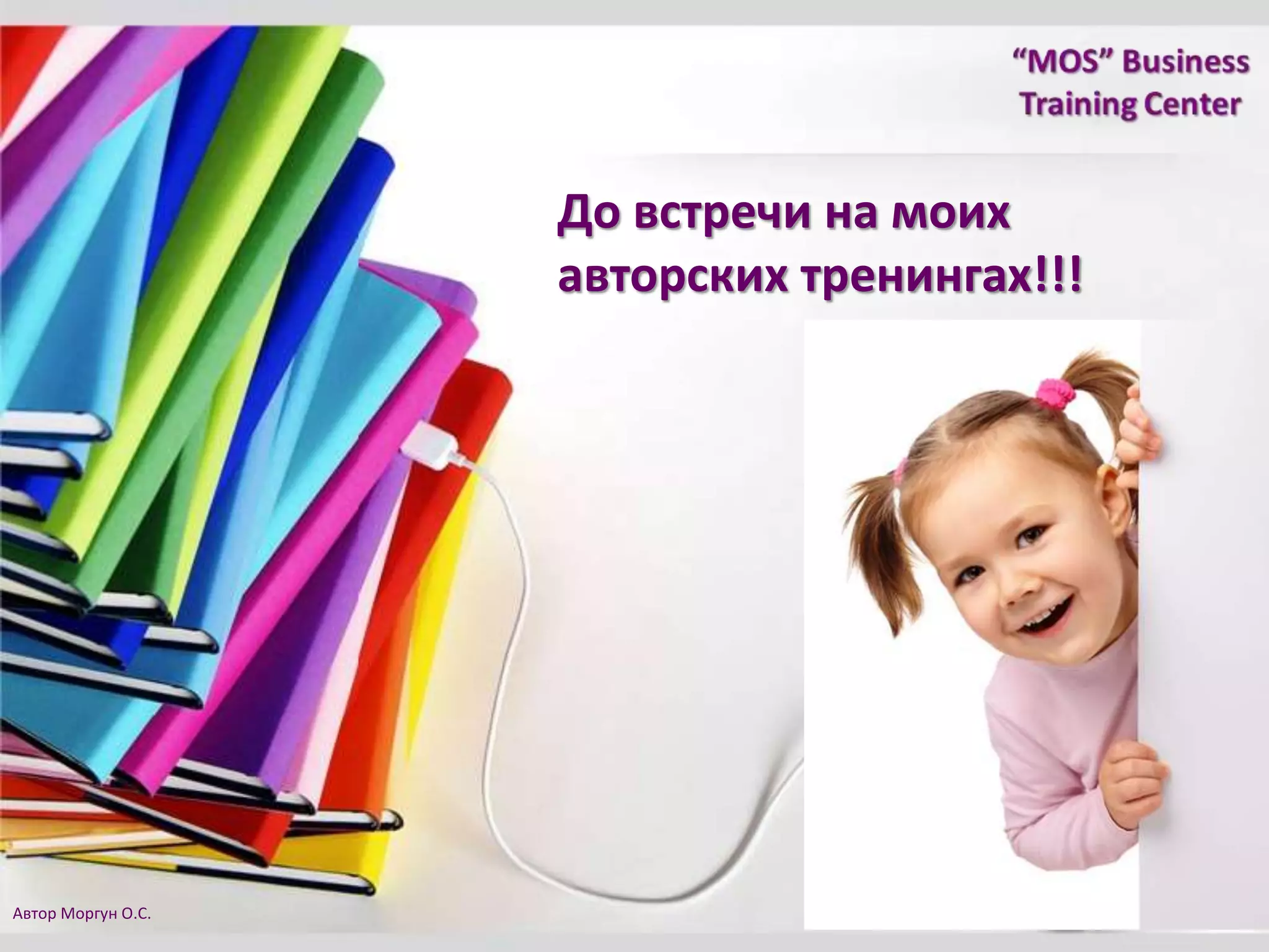 До встречи на моих
авторских тренингах!!!
Автор Моргун О.С.
 