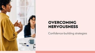 OVERCOMING
NERVOUSNESS
Confidence-building strategies
 