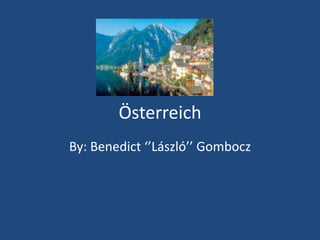 Österreich
By: Benedict ‘’László’’ Gombocz
 