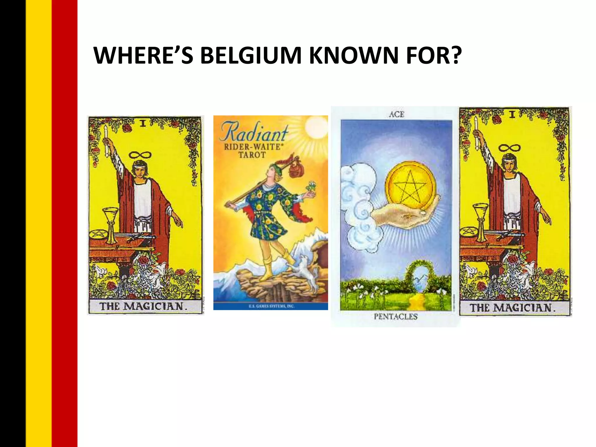 WHERE’S BELGIUM KNOWN FOR?



  Beer     Chocolate
                                 French fries
                       Waffles
 