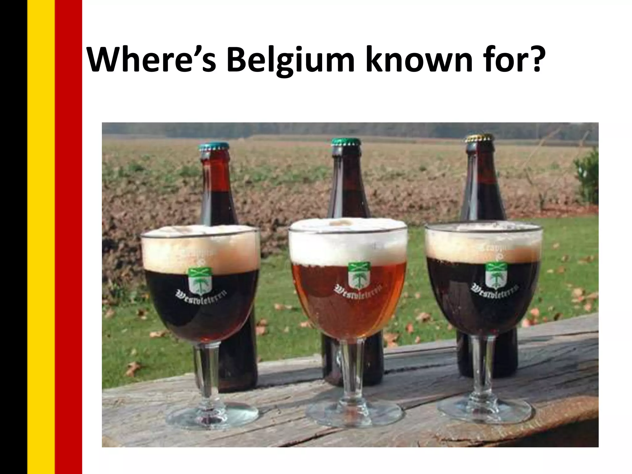 Where’s Belgium known for?
 
