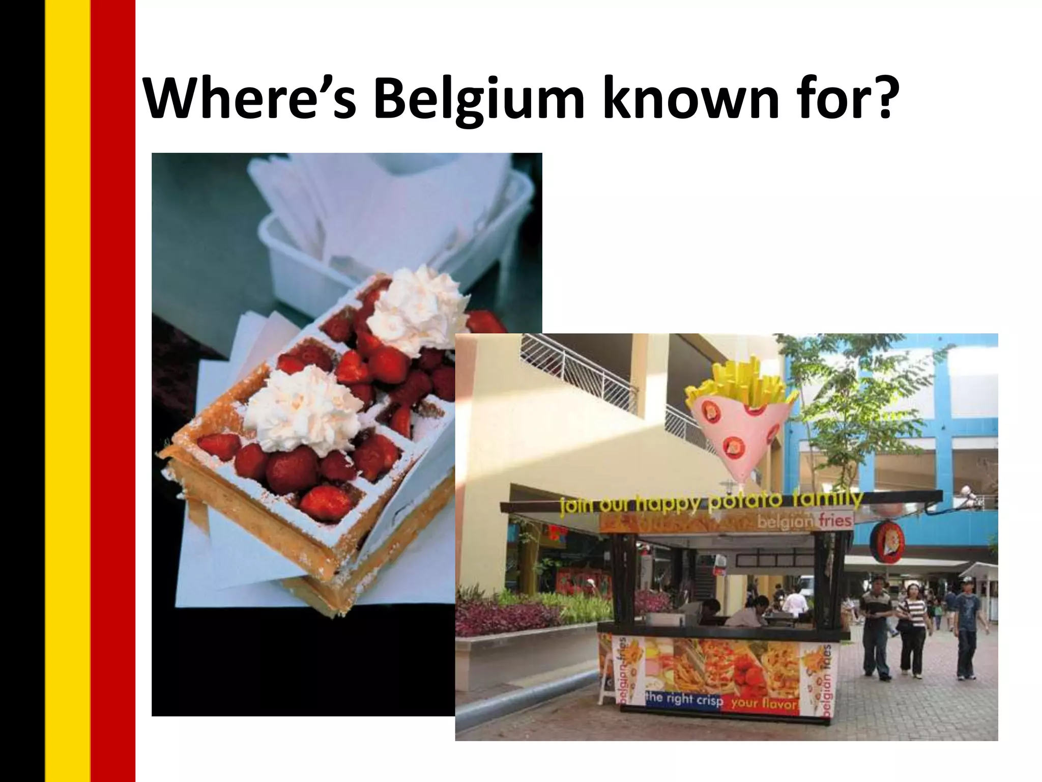 Where’s Belgium known for?
 
