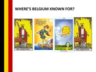 WHERE’S BELGIUM KNOWN FOR?



  Beer     Chocolate
                                 French fries
                       Waffles
 