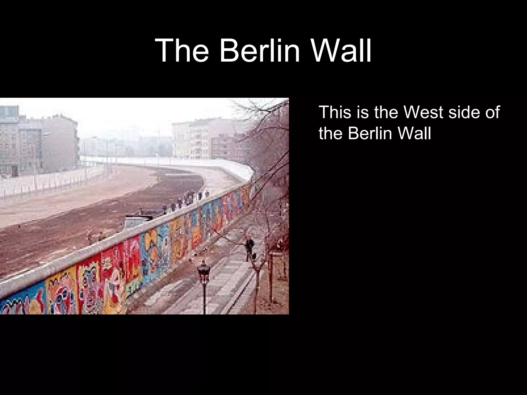 The Berlin Wall
           This is the West side of
           the Berlin Wall
 