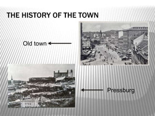 Pressburg
Old town
THE HISTORY OF THE TOWN
 