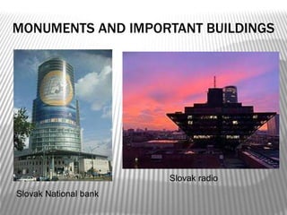 MONUMENTS AND IMPORTANT BUILDINGS
Slovak National bank
Slovak radio
 