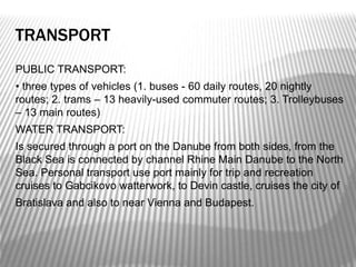 TRANSPORT
PUBLIC TRANSPORT:
• three types of vehicles (1. buses - 60 daily routes, 20 nightly
routes; 2. trams – 13 heavil...