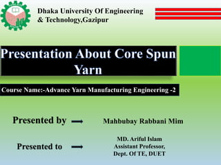 Presented by Mahbubay Rabbani Mim
Dhaka University Of Engineering
& Technology,Gazipur
Course Name:-Advance Yarn Manufacturing Engineering -2
Presented to
MD. Ariful Islam
Assistant Professor,
Dept. Of TE, DUET
 