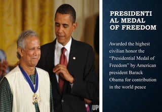 PRESIDENTI
AL MEDAL
OF FREEDOM
Awarded the highest
civilian honor the
“Presidential Medal of
Freedom” by American
president Barack
Obama for contribution
in the world peace
 