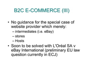 B2C E-COMMERCE (III)No guidance for the special case of website provider which merely:intermediates (i.e. eBay)stores HostsSoon to be solved with L'Oréal SA v eBay International (preliminary EU law question currently in ECJ)
