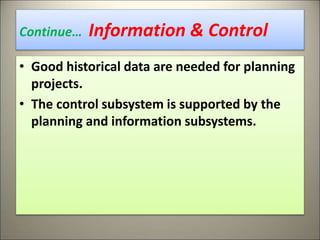 Continue… Information & Control
• Good historical data are needed for planning
projects.
• The control subsystem is supported by the
planning and information subsystems.
20
 