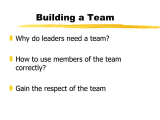 Building a Team Why do leaders need a team? How to use members of the team correctly? Gain the respect of the team 